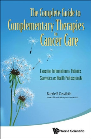 Complete Guide To Complementary Therapies In Cancer Care, The: Essential Information For Patients, Survivors And Health Professionals by Barrie R. Cassileth 9789814335164