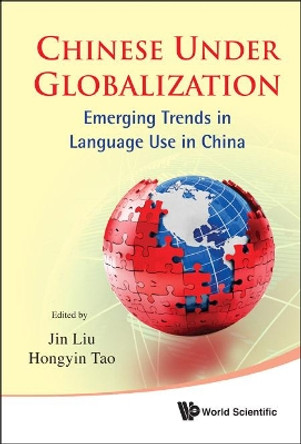 Chinese Under Globalization: Emerging Trends In Language Use In China by Jin Liu 9789814350693