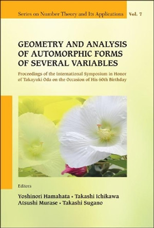 Geometry And Analysis Of Automorphic Forms Of Several Variables - Proceedings Of The International Symposium In Honor Of Takayuki Oda On The Occasion Of His 60th Birthday by Yoshinori Hamahata 9789814355599