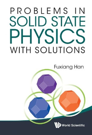 Problems In Solid State Physics With Solutions by Fuxiang Han 9789814365024