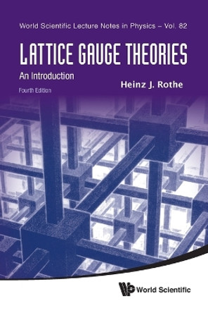 Lattice Gauge Theories: An Introduction (Fourth Edition) by Heinz J. Rothe 9789814365864