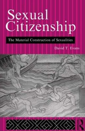 Sexual Citizenship: The Material Construction of Sexualities by David T. Evans