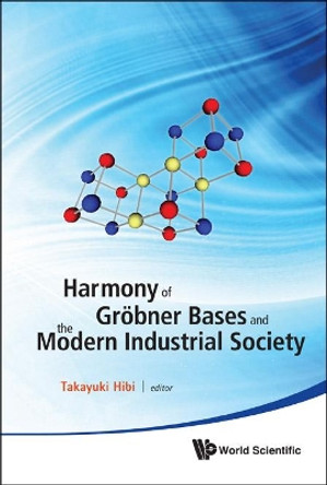Harmony Of Grobner Bases And The Modern Industrial Society - The Second Crest-sbm International Conference by Takayuki Hibi 9789814383455