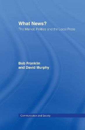 What News?: The Market, Politics and the Local Press by Bob Franklin