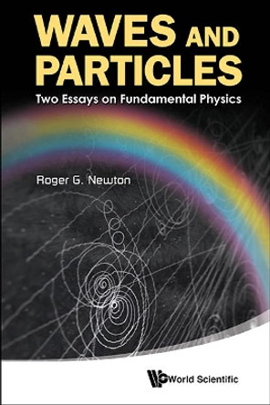 Waves And Particles: Two Essays On Fundamental Physics by Roger G. Newton 9789814449670