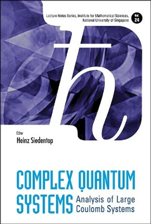 Complex Quantum Systems: Analysis Of Large Coulomb Systems by Heinz Siedentop 9789814460149
