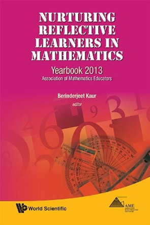 Nurturing Reflective Learners In Mathematics: Yearbook 2013, Association Of Mathematics Educators by Berinderjeet Kaur 9789814472746