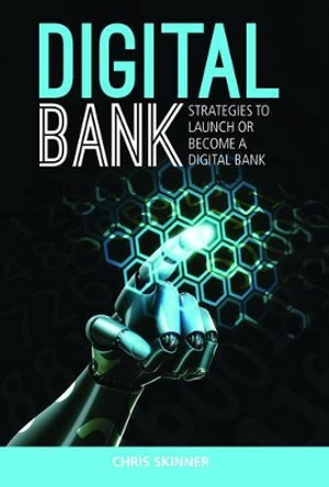 Digital Bank: Strategies To Succeed As A Digital Bank by Chris Skinner 9789814516464