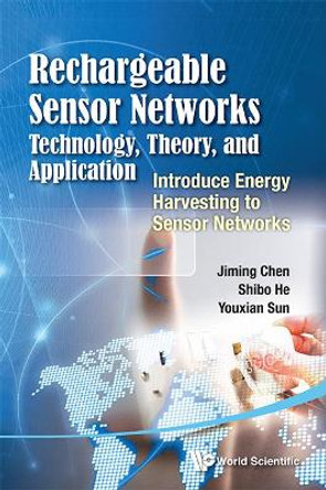 Rechargeable Sensor Networks: Technology, Theory, And Application - Introducing Energy Harvesting To Sensor Networks by Jiming Chen 9789814525459