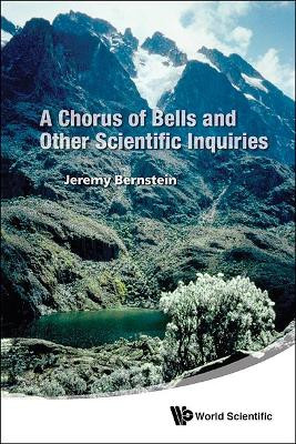 Chorus Of Bells And Other Scientific Inquiries, A by Jeremy Bernstein 9789814578943
