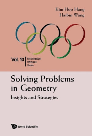 Solving Problems In Geometry: Insights And Strategies For Mathematical Olympiad And Competitions by Hoo Hang Kim 9789814590723