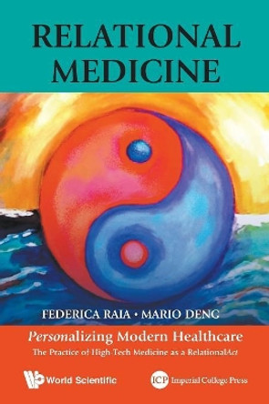 Relational Medicine: Personalizing Modern Healthcare - The Practice Of High-tech Medicine As A Relationalact by Mario C. Deng 9789814616300