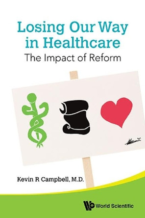 Losing Our Way In Healthcare: The Impact Of Reform by Kevin R. Campbell 9789814616812
