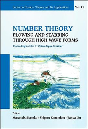 Number Theory: Plowing And Starring Through High Wave Forms - Proceedings Of The 7th China-japan Seminar by Shigeru Kanemitsu 9789814644921