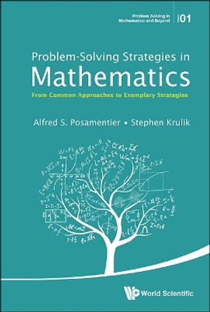 Problem-solving Strategies In Mathematics: From Common Approaches To Exemplary Strategies by Alfred S. Posamentier 9789814651622