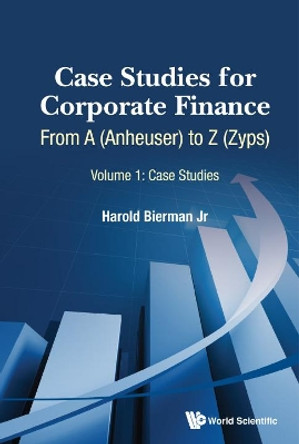 Case Studies For Corporate Finance: From A (Anheuser) To Z (Zyps) (In 2 Volumes) by Harold Bierman 9789814667012