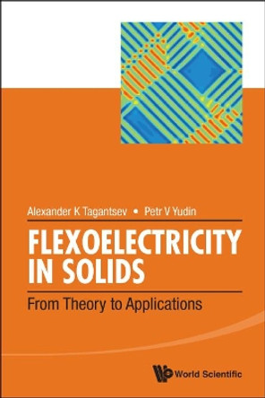 Flexoelectricity In Solids: From Theory To Applications by Alexander K. Tagantsev 9789814719315