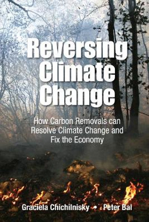 Reversing Climate Change: How Carbon Removals Can Resolve Climate Change And Fix The Economy by Graciela Chichilnisky 9789814719346