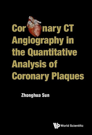 Coronary Ct Angiography In The Quantitative Analysis Of Coronary Plaques by Zhong-Hua Sun 9789814725613