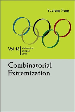 Combinatorial Extremization: In Mathematical Olympiad And Competitions by Yuefeng Feng 9789814723169