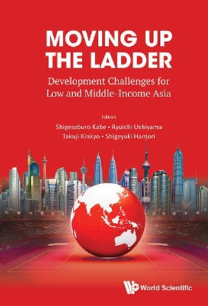 Moving Up The Ladder: Development Challenges For Low And Middle-income Asia by Shigeyuki Hamori 9789814723565