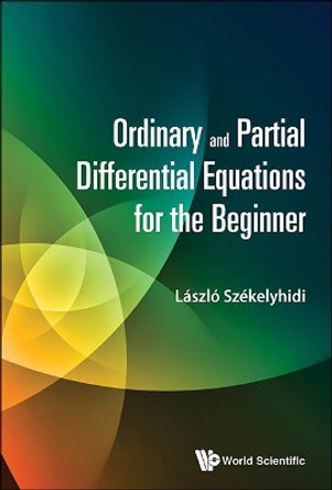 Ordinary And Partial Differential Equations For The Beginner by Laszlo Szekelyhidi 9789814723985