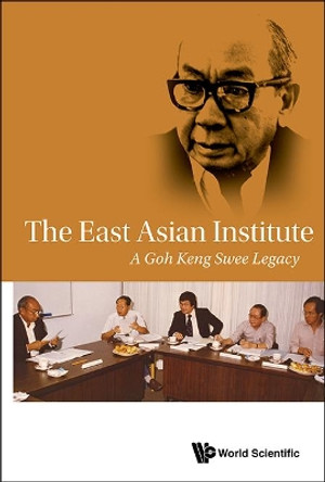 East Asian Institute, The: A Goh Keng Swee Legacy by Jessica Loon 9789814725712