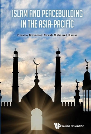 Islam And Peacebuilding In The Asia-pacific by Mohamed Nawab Osman 9789814749817