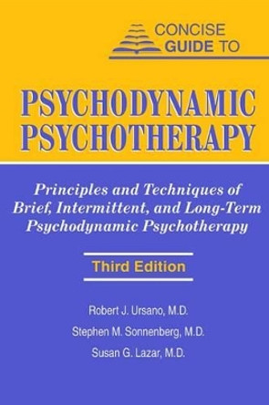 Concise Guide to Psychodynamic Psychotherapy: Principles and Techniques of Brief, Intermittent, and Long-Term Psychodynamic Psychotherapy by Robert J. Ursano 9781585621736