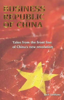 Business Republic of China: Tales from the Front Line of China's New Revolution by Jack Leblanc 9789889979904
