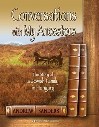 Conversations with My Ancestors: The Story of a Jewish Family in Hungary by Andrew Sanders 9789652295019