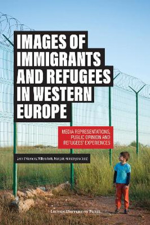 Images of Immigrants and Refugees: Media Representations, Public Opinion and Refugees' Experiences by Leen D'Haenens 9789462701809