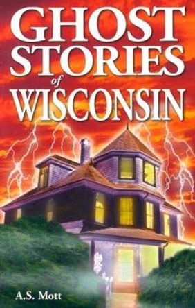 Ghost Stories of Wisconsin by A.S. Mott 9789768200211