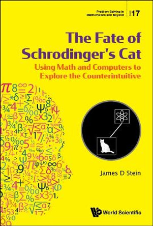 Fate Of Schrodinger's Cat, The: Using Math And Computers To Explore The Counterintuitive by James D Stein 9789811218156