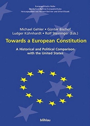 Towards a European Constitution: A Historical and Political Comparison with the United States by Michael Gehler 9783205773597