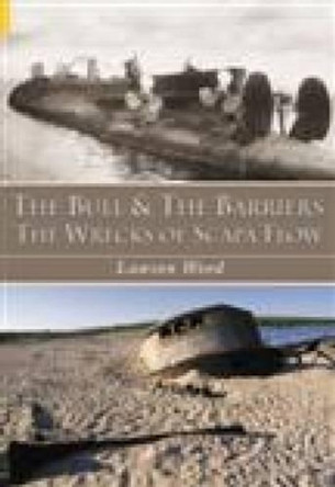 The Bull and the Barriers: The Wrecks of Scapa Flow by Lawson Wood 9780752417530