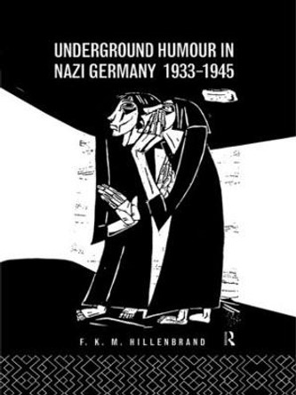 Underground Humour In Nazi Germany, 1933-1945 by F. K. M. Hillenbrand