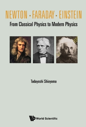 Newton . Faraday . Einstein: From Classical Physics to Modern Physics by Tadayoshi Shioyama 9789811235672