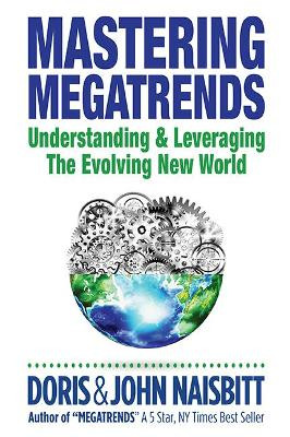 Mastering Megatrends: Understanding And Leveraging The Evolving New World by John Naisbitt 9789813234918