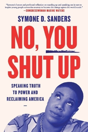 No, You Shut Up: Speaking Truth to Power and Reclaiming America by Symone D. Sanders 9780062942678