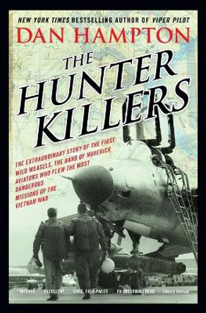 The Hunter Killers: The Extraordinary Story of the First Wild Weasels, the Band of Maverick Aviators Who Flew the Most Dangerous Missions of the Vietnam War by Dan Hampton 9780062375124