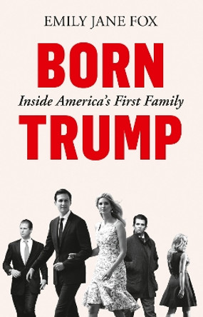 Born Trump: Inside America's First Family by Emily Jane Fox 9780008292492