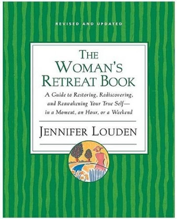 The Woman's Retreat Book: A Guide To Restoring, Rediscovering And Re-awakening Your True Self - In A Moment, An Hour Or A Weekend by Jennifer Louden 9780060776732