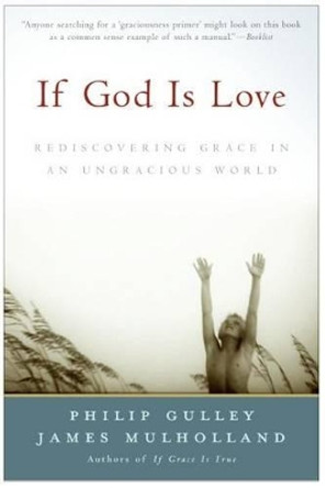 If God Is Love: Rediscovering Grace In An Ungracious World by Philip Gulley 9780060816155