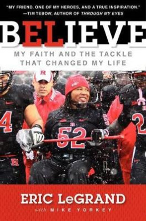 Believe: My Faith and the Tackle That Changed My Life by Eric LeGrand 9780062226297