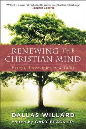 Renewing The Christian Mind: Essays, Interviews, And Talks by Dallas Willard 9780062296139