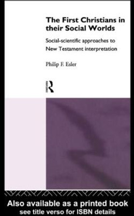 The First Christians in Their Social Worlds: Social-scientific approaches to New Testament Interpretation by Philip Francis Esler