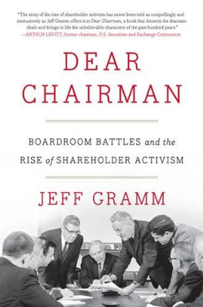 Dear Chairman: Boardroom Battles and the Rise of Shareholder Activism by Jeff Gramm 9780062369833