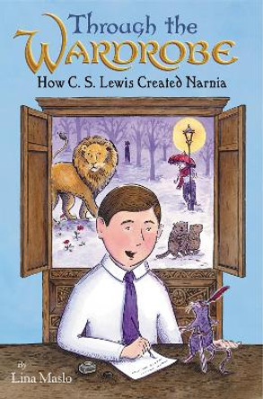 Through the Wardrobe: How C. S. Lewis Created Narnia by Lina Maslo 9780062798565