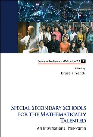 Special Secondary Schools For The Mathematically Talented: An International Panorama by Bruce R. Vogeli 9789814667463